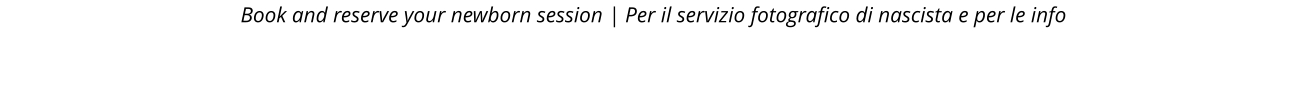 Book and reserve your newborn session | Per il servizio fotografico di nascista e per le info