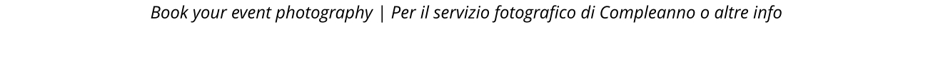 Book your event photography | Per il servizio fotografico di Compleanno o altre info