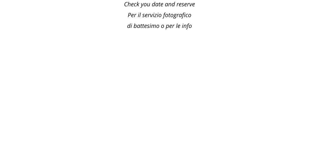 Check you date and reserve Per il servizio fotografico  di battesimo o per le info