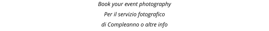 Book your event photography Per il servizio fotografico  di Compleanno o altre info