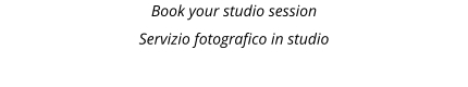 Book your studio session Servizio fotografico in studio